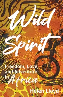 Vad lélek: Szabadság, szerelem és kaland Afrikában egy motorkerékpáron - Wild Spirit: Freedom, Love, and Adventure in Africa on a Motorcycle