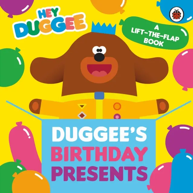 Hey Duggee: Duggee születésnapi ajándékai: Lift-the-Flap - Hey Duggee: Duggee's Birthday Presents Lift-the-Flap