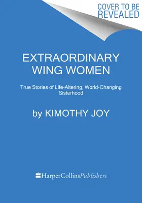 Rendkívüli szárnyas nők: Igaz történetek az életet megváltoztató, világmegváltó testvériségről - Extraordinary Wing Women: True Stories of Life-Altering, World-Changing Sisterhood