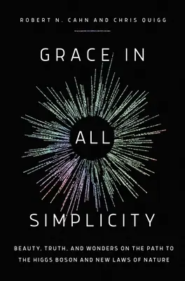 Milost ve vší prostotě: Krása, pravda a zázraky na cestě k Higgsovu bosonu a novým zákonům přírody. - Grace in All Simplicity: Beauty, Truth, and Wonders on the Path to the Higgs Boson and New Laws of Nature