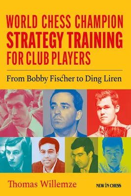 Sakkvilágbajnok stratégiai tréning klubjátékosoknak: Bobby Fischertől Ding Lirenig - World Chess Champion Strategy Training for Club Players: From Bobby Fischer to Ding Liren