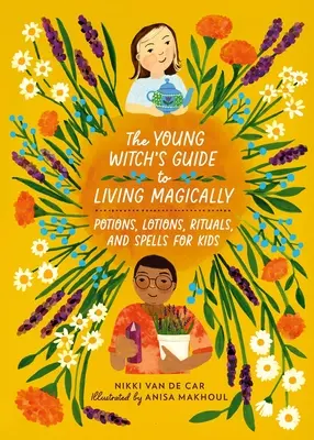 Az ifjú boszorkány útmutatója a mágikus élethez: Bájitalok, krémek, rituálék és varázslatok gyerekeknek - The Young Witch's Guide to Living Magically: Potions, Lotions, Rituals, and Spells for Kids