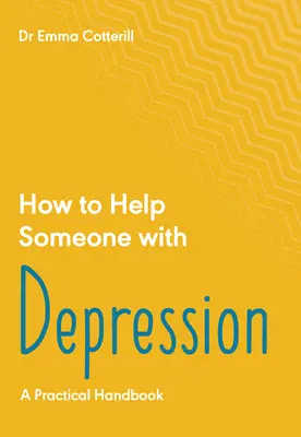 Hogyan segítsünk valakinek, akinek depressziója van: Gyakorlati eszköztár - How to Help Someone with Depression: A Practical Toolkit