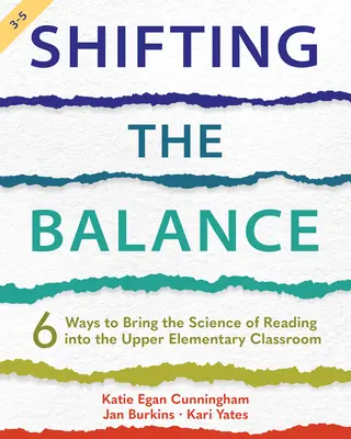 Shifting the Balance, 3-5. osztály: 6 mód arra, hogy az olvasás tudományát bevigyük az általános iskola felső tagozatos osztályaiba - Shifting the Balance, Grades 3-5: 6 Ways to Bring the Science of Reading into the Upper Elementary Classroom