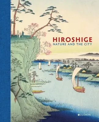 Hiroshige: Hiroshiroshi: A természet és a város - Hiroshige: Nature and the City