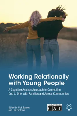 Kapcsolati munka fiatalokkal: A Cognitive Analytic Approach to Helping Individuals, Families and Communities - Working Relationally with Young People: A Cognitive Analytic Approach to Helping Individuals, Families and Communities