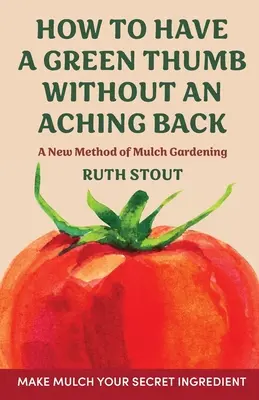 Hogyan legyen zöld hüvelykujjad fájó hát nélkül: A mulcsos kertészkedés új módszere - How to have a green thumb without an aching back: A new method of mulch gardening