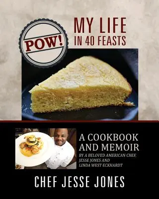 POW! Életem 40 lakomában: Egy szeretett amerikai séf szakácskönyve és emlékirata, Jesse Jones és Linda West Eckhardt - POW! My Life in 40 Feasts: A Cookbook and Memoir by a Beloved American Chef, Jesse Jones and Linda West Eckhardt