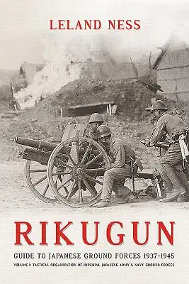 Rikugun: kötet - A japán császári hadsereg és haditengerészet szárazföldi erőinek taktikai szervezete - Rikugun: Volume 1 - Tactical Organization of Imperial Japanese Army & Navy Ground Forces