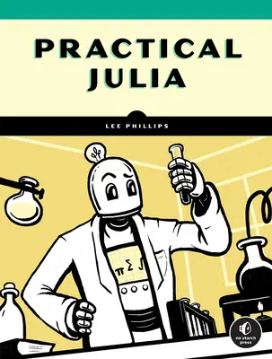 Gyakorlati Júlia: Kézzelfogható bevezetés a tudományos elmék számára - Practical Julia: A Hands-On Introduction for Scientific Minds