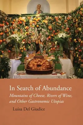 A bőség keresése: Sajthegyek, borfolyók és más gasztronómiai utópiák - In Search of Abundance: Mountains of Cheese, Rivers of Wine, and Other Gastronomic Utopias