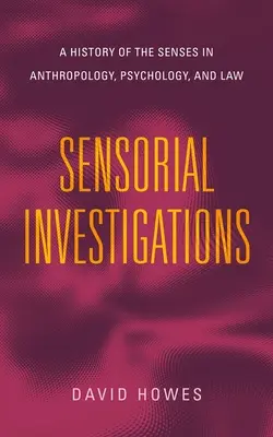 Érzékszervi vizsgálatok: Az érzékek története az antropológiában, a pszichológiában és a jogban - Sensorial Investigations: A History of the Senses in Anthropology, Psychology, and Law