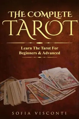 A teljes Tarot: Tanulja meg a Tarotot kezdőknek és haladóknak (2 az 1-ben csomag) - The Complete Tarot: Learn The Tarot For Beginners & Advanced (2-in-1 bundle)