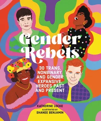 Gender Rebels: 30 transz, nem bináris és nemi hős múltja és jelene - Gender Rebels: 30 Trans, Nonbinary, and Gender Expansive Heroes Past and Present