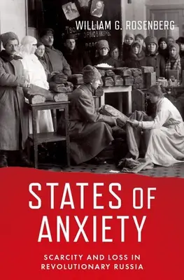 A szorongás állapotai: A hiány és a veszteség a forradalmi Oroszországban - States of Anxiety: Scarcity and Loss in Revolutionary Russia