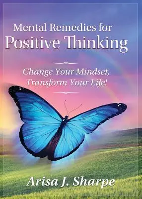 Mentális gyógymódok a pozitív gondolkodáshoz: Változtasd meg a gondolkodásmódod, alakítsd át az életed! - Mental Remedies for Positive Thinking: Change Your Mindset, Transform Your Life!