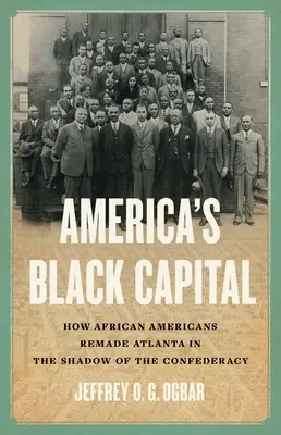 Amerika fekete fővárosa: Hogyan alakították át az afroamerikaiak Atlantát a Konföderáció árnyékában - America's Black Capital: How African Americans Remade Atlanta in the Shadow of the Confederacy