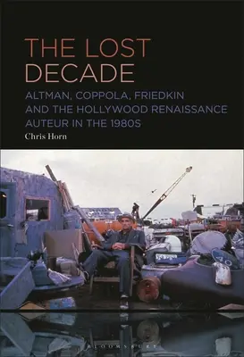 Az elveszett évtized: Altman, Coppola, Friedkin és a hollywoodi reneszánsz auteur az 1980-as években - The Lost Decade: Altman, Coppola, Friedkin and the Hollywood Renaissance Auteur in the 1980s