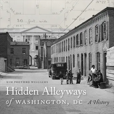 Washington rejtett sikátorai: A History - Hidden Alleyways of Washington, DC: A History