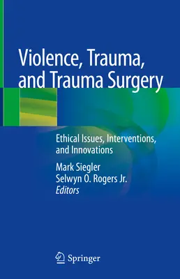 Erőszak, trauma és baleseti sebészet: Etikai kérdések, beavatkozások és innovációk - Violence, Trauma, and Trauma Surgery: Ethical Issues, Interventions, and Innovations