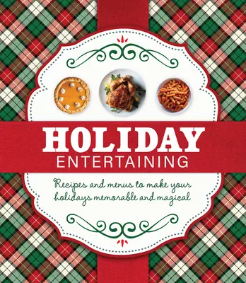 Ünnepi szórakozás: Receptek és menük, hogy az ünnepek emlékezetesek és varázslatosak legyenek - Holiday Entertaining: Recipes and Menus to Make Your Holidays Memorable and Magical