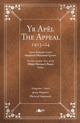 A fellebbezés Yr Apl: A walesi nők békepetíciójának figyelemre méltó története 1923-24 Hanes Rhyfeddol Deiseb Heddwch Menywod Cymru 1923-24 - The Appeal Yr Apl: The Remarkable Story of the Welsh Women's Peace Petition 1923-24 Hanes Rhyfeddol Deiseb Heddwch Menywod Cymru 1923-24