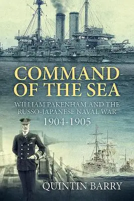 A tenger parancsnoksága: William Pakenham és az orosz-japán tengeri háború 1904-1905 - Command of the Sea: William Pakenham and the Russo-Japanese Naval War 1904-1905