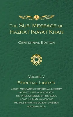 Hazrat Inayat Khan szufi üzenete 5. kötet Centenáriumi kiadás: Spirituális szabadság - The Sufi Message of Hazrat Inayat Khan Vol. 5 Centennial Edition: Spiritual Liberty