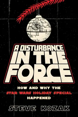 Zavar az erőben: Hogyan és miért történt meg a Star Wars ünnepi különkiadás - A Disturbance in the Force: How and Why the Star Wars Holiday Special Happened