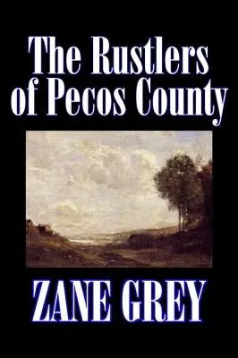 The Rustlers of Pecos County by Zane Grey, Fiction, Western, Historical - The Rustlers of Pecos County by Zane Grey, Fiction, Westerns, Historical