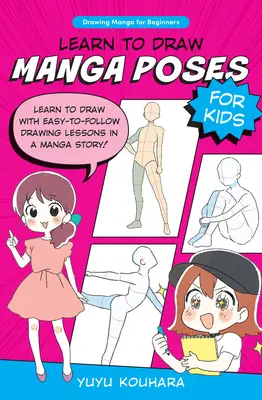 Tanulj meg mangapózokat rajzolni gyerekeknek: Tanulj meg rajzolni könnyen követhető rajzleckékkel egy mangatörténetben! - Learn to Draw Manga Poses for Kids: Learn to Draw with Easy-To-Follow Drawing Lessons in a Manga Story!