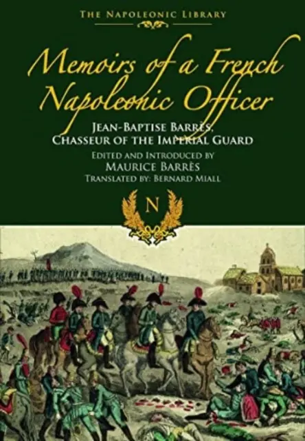 Egy francia napóleoni tiszt emlékiratai: Jean-Baptiste Barres, a császári gárda chasseurje - Memoirs of a French Napoleonic Officer: Jean-Baptiste Barres, Chasseur of the Imperial Guard