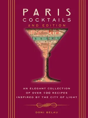 Párizsi koktélok, második kiadás: A fény városa által inspirált több mint 100 recept elegáns gyűjteménye - Paris Cocktails, Second Edition: An Elegant Collection of Over 100 Recipes Inspired by the City of Light