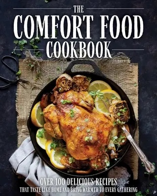 The Comfort Food Cookbook: Több mint 100 recept, ami olyan, mint az otthon íze - The Comfort Food Cookbook: Over 100 Recipes That Taste Like Home