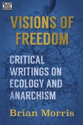 A szabadság víziói - Kritikai írások az ökológiáról és az anarchizmusról - Visions of Freedom - Critical Writings on Ecology and Anarchism