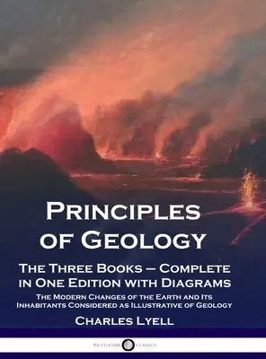 A geológia alapjai: A három könyv - egy kiadásban, diagramokkal kiegészítve; A Föld és lakóinak modernkori változásai, figyelembe véve a Föld és lakói - Principles of Geology: The Three Books - Complete in One Edition with Diagrams; The Modern Changes of the Earth and Its Inhabitants Considere