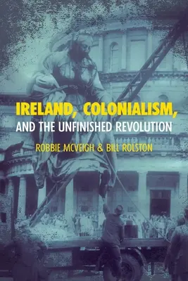 Írország, a gyarmatosítás és a befejezetlen forradalom - Ireland, Colonialism, and the Unfinished Revolution