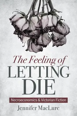 A meghalni hagyás érzése: Nekroökonómia és viktoriánus fikció - The Feeling of Letting Die: Necroeconomics and Victorian Fiction