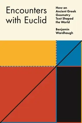 Találkozások Euklidésszel: Hogyan alakította a világot egy ókori görög geometriai szöveg - Encounters with Euclid: How an Ancient Greek Geometry Text Shaped the World