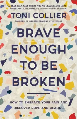 Elég bátor ahhoz, hogy összetörjön: Hogyan fogadjuk el a fájdalmunkat, és fedezzük fel a reményt és a gyógyulást? - Brave Enough to Be Broken: How to Embrace Your Pain and Discover Hope and Healing