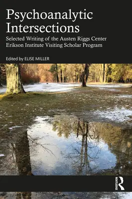 Pszichoanalitikus metszéspontok: Az Austen Riggs Center Erikson Intézet vendégkutatói programjának válogatott írásai - Psychoanalytic Intersections: Selected Writing of the Austen Riggs Center Erikson Institute Visiting Scholar Program