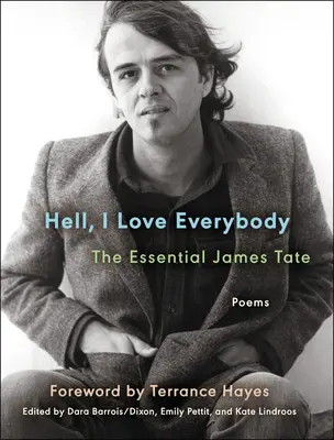 A pokolba, én mindenkit szeretek: James Tate: Versek - Hell, I Love Everybody: The Essential James Tate: Poems