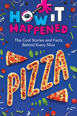 Hogyan történt! Pizza: Minden szelet mögött rejlő történetek és tények - How It Happened! Pizza: The Cool Stories and Facts Behind Every Slice