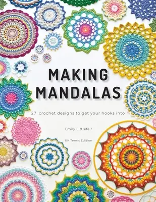 Making Mandalas UK Terms Edition: 27 horgolt minták, hogy a horgok a horgokba kerüljenek - Making Mandalas UK Terms Edition: 27 Crochet Designs to Get Your Hooks Into