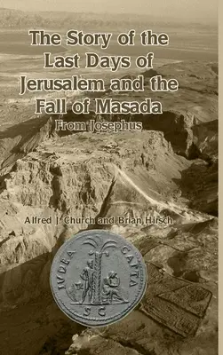 Jeruzsálem utolsó napjainak és Maszada elestének története: Josephustól - The Story of the Last Days of Jerusalem and the Fall of Masada: From Josephus