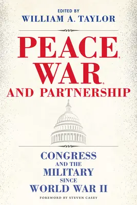 Béke, háború és partnerség: A kongresszus és a hadsereg a második világháború óta - Peace, War, and Partnership: Congress and the Military Since World War II