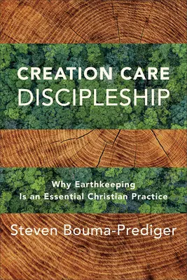 A teremtésgondozás tanítványsága: Miért alapvető keresztény gyakorlat a Föld gondozása - Creation Care Discipleship: Why Earthkeeping Is an Essential Christian Practice