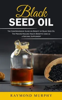 Fekete magolaj: Az átfogó útmutató a fekete magolaj előnyeiről - Black Seed Oil: The Comprehensive Guide on Benefit of Black Seed Oil