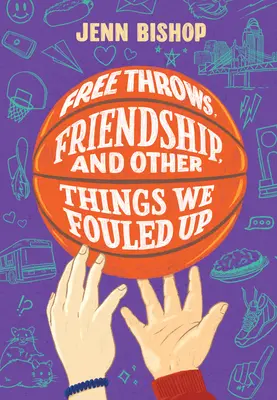 Ingyen dobások, barátság és más dolgok, amiket elrontottunk - Free Throws, Friendship, and Other Things We Fouled Up