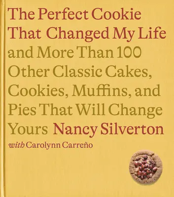 A süti, amely megváltoztatta az életemet: És több mint 100 másik klasszikus sütemény, süti, muffin és pite, amelyek megváltoztatják az Önét: A Cookbook - The Cookie That Changed My Life: And More Than 100 Other Classic Cakes, Cookies, Muffins, and Pies That Will Change Yours: A Cookbook